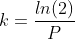 k=frac{ln(2)}{P}