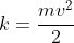 k=frac{mv^2}{2}