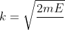 k=\sqrt{\frac{2mE}{ \hbar ^{2}}}