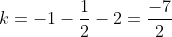 k=-1-frac{1}{2}-2=frac{-7}{2}