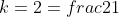 k=2=frac{2}{1}