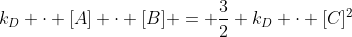 k_{D} cdot [A] cdot [B] = frac{3}{2} k_D cdot [C]^2