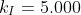 k_{I}=5.000