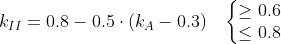 k_{II}=0.8-0.5 \cdot (k_A-0.3) \; \; \; \left\{\begin{matrix} \geq 0.6\\ \leq 0.8 \end{matrix}\right.