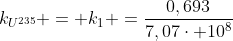 k_{U^{235}} = k_{1} =frac{0,693}{7,07cdot 10^{8}}