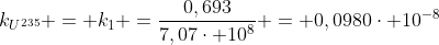k_{U^{235}} = k_{1} =frac{0,693}{7,07cdot 10^{8}} = 0,0980cdot 10^{-8}