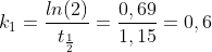 k_1=frac{ln(2)}{t_{frac{1}{2}}}=frac{0,69}{1,15}=0,6;h^{-1}