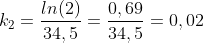 k_2=frac{ln(2)}{34,5}=frac{0,69}{34,5}=0,02;ano^{-1}