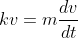 kv=m\frac{dv}{dt}