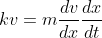 kv=m\frac{dv}{dx}\frac{dx}{dt}
