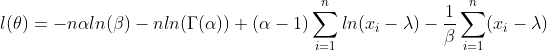l(\theta)=-n\alpha ln(\beta)-n ln(\Gamma(\alpha))+(\alpha-1)\sum_{i=1}^{n}ln(x_i-\lambda)-\frac{1}{\beta}\sum_{i=1}^{n}(x_i-\lambda)