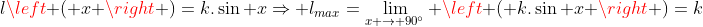 lleft ( x right )=k.sin xRightarrow l_{max}=lim_{x rightarrow 90^{circ}} left ( k.sin x right )=k