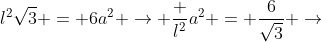 l^2sqrt{3} = 6a^2 
ightarrow frac {l^2}{a^2} = frac{6}{sqrt{3}} 
ightarrow