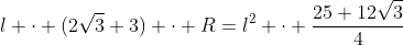l cdot (2sqrt{3}+3) cdot R=l^2 cdot frac{25+12sqrt{3}}{4}