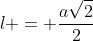 l = frac{asqrt{2}}{2}