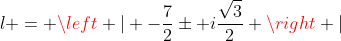 l = left | -frac{7}{2}pm ifrac{sqrt3}{2} 
ight |