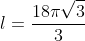 l=frac{18pisqrt{3}}{3}