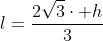 l=frac{2sqrt{3}cdot h}{3}