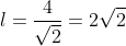 l=frac{4}{sqrt{2}}=2sqrt{2}