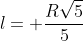 l= frac{Rsqrt{5}}{5}