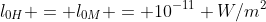 l_{0H} = l_{0M} = 10^{-11} W/m^2