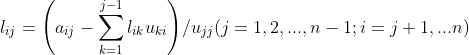 l_{ij}={\left ( a_{ij}-\sum_{k=1}^{j-1}l_{ik}u_{ki} \right )}/{u_{jj}} (j=1,2,...,n-1;i=j+1,...n)
