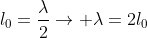 l_0=frac{lambda}{2}
ightarrow lambda=2l_0