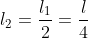 l_2=frac{l_1}{2}=frac{l}{4}