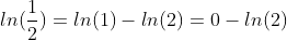 ln(\frac{1}{2})=ln(1)-ln(2)=0-ln(2)