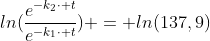 ln(frac{e^{-k_{2}cdot t}}{e^{-k_{1}cdot t}}) = ln(137,9)