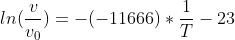 ln(\frac{v}{v_0})=-(-11666)*\frac{1}{T}-23