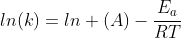 ln(k)=ln (A)-{frac{E_a}{{RT}}}