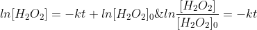 ln\frac{[H_2O_2]}{[H_2O_2]_0}=-kt\; \; \; or\; \; \; ln[H_2O_2]=-kt+ln[H_2O_2]_0\; \; \; \; \; \; \; \; 13