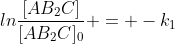 lnfrac{[AB_{2}C]}{[AB_{2}C]_{0}} = -k_{1};t
