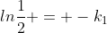 lnfrac{1}{2} = -k_{1};t_{frac{1}{2}}