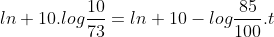 ln 10.logfrac{10}{73}=ln 10-logfrac{85}{100}.t