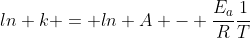 ln k = ln A - frac{E_a}{R}frac{1}{T}