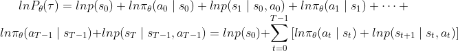 lnP_{\theta }(\tau )=lnp(s_{0})+ln\pi _{\theta }(a_{0}\mid s_{0})+lnp(s_{1}\mid s_{0},a_{0})+ln\pi _{\theta }(a_{1}\mid s_{1})+\cdots +ln\pi_{\theta }(a_{T-1}\mid s_{T-1})+lnp(s_{T}\mid s_{T-1},a_{T-1})=lnp(s_{0})+\sum_{t=0}^{T-1}\left [ ln\pi_{\theta }(a_{t}\mid s_{t})+lnp(s_{t+1}\mid s_{t},a_{t}) \right ]