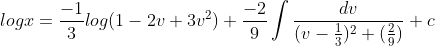 log x=\frac{-1}{3}log(1-2v+3v^{2})+\frac{-2}{9}\int \frac{dv}{(v-\frac{1}{3})^{2}+(\frac{2}{9})}+c