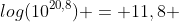 log(10^{20,8}) = 11,8 + 1,5M