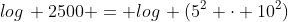 log\, 2500 = log\, (5^2 \cdot 10^2)