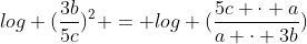 log (frac{3b}{5c})^2 = log (frac{5c cdot a}{a cdot 3b})