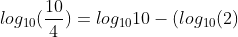 log_{10}(frac{10}{4})=log_{10}10-(log_{10}(2)+log_{10}(2))