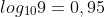 log_{10}9=0,95