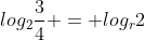 log_{2}frac{3}{4} = log_{r}2