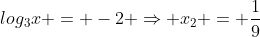 log_{3}x = -2 Rightarrow x_{2} = frac{1}{9}