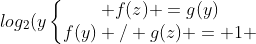 log_2(yleft{egin{matrix} f(z) =g(y)\f(y) / g(z) = 1 end{matrix}
ight.