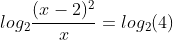log_2frac{(x-2)^2}{x}=log_2(4)