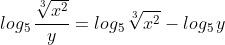 log_5\,\frac{\sqrt[3]{x^2}}{y}=log_5\,\sqrt[3]{x^2}-log_5\,y