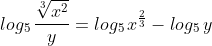 log_5\,\frac{\sqrt[3]{x^2}}{y}=log_5\,x^{\frac{2}{3}}-log_5\,y